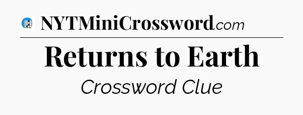 Returns to Earth Crossword Clue