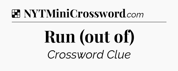 Solution: Run (out of) - NYT Crossword