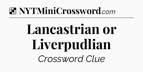 Solution: Lancastrian or Liverpudlian - NYT Crossword