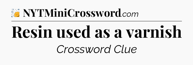 Resin used as a varnish - 7 Little Words