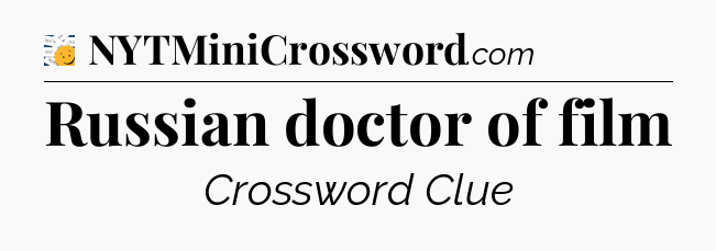 Russian doctor of film - 7 Little Words