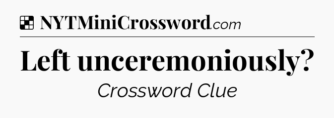 Solution: Left unceremoniously - NYT Crossword