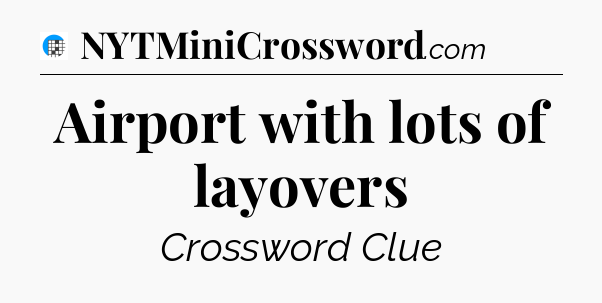 Airport with lots of layovers Crossword Clue