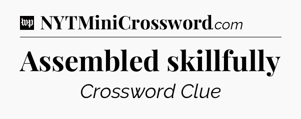 Assembled skillfully Crossword Clue