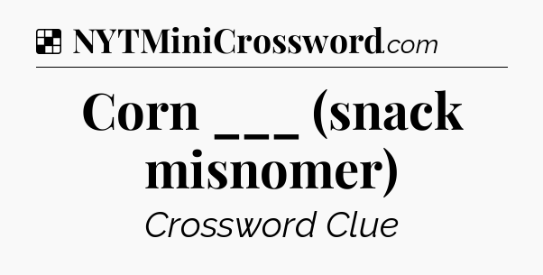 Solution: Corn ___ (snack misnomer) - NYT Crossword