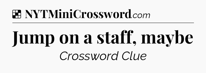 Solution: Jump on a staff, maybe - NYT Crossword