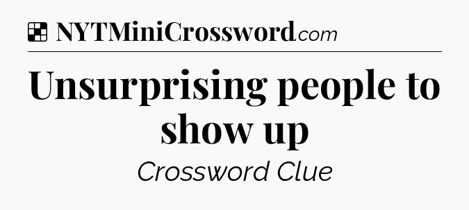 Solution: Unsurprising people to show up - NYT Crossword