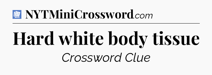 Hard white body tissue Puzzle Page Crossword Clue
