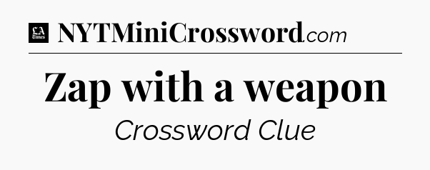 Zap with a weapon - LA Times Crossword
