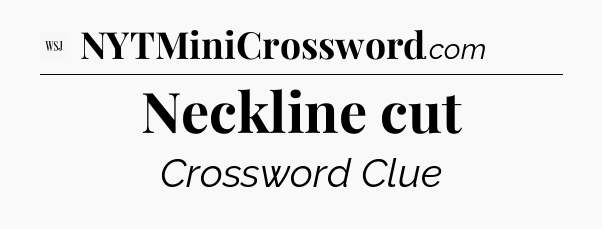Neckline cut - WSJ Crossword