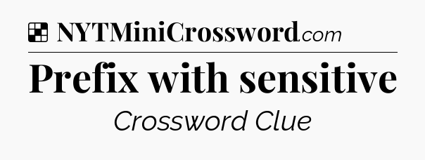Solution: Prefix with sensitive - NYT Crossword