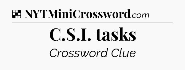 Solution: C.S.I. tasks - NYT Crossword