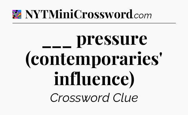 ___ pressure (contemporaries' influence) Crossword Clue