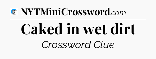 Caked in wet dirt Crossword Clue
