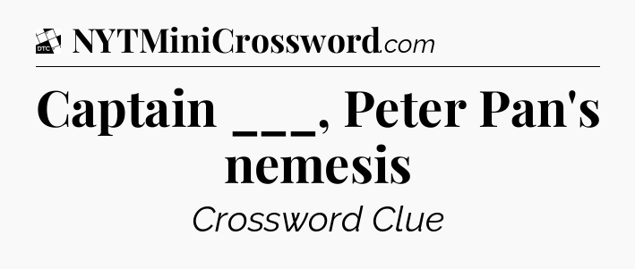 Captain ___, Peter Pan's nemesis - Daily Themed Classic Crossword