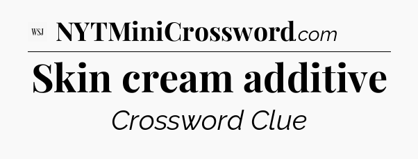 Skin cream additive - WSJ Crossword