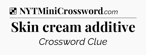 Solution: Skin cream additive - NYT Crossword