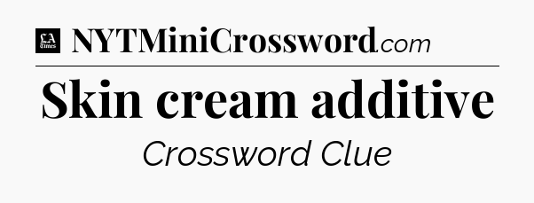 Skin cream additive - LA Times Crossword