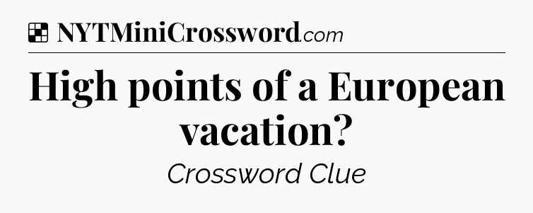 Solution: High points of a European vacation - NYT Crossword