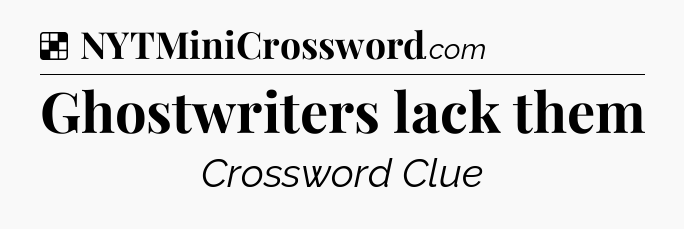 Solution: Ghostwriters lack them - NYT Crossword