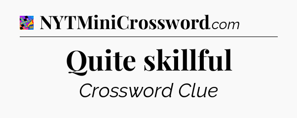Quite skillful Crossword Clue