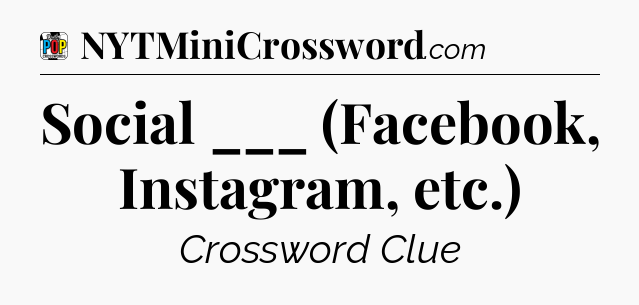 Social ___ (Facebook, Instagram, etc.) Crossword Clue