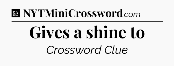Gives a shine to - LA Times Crossword