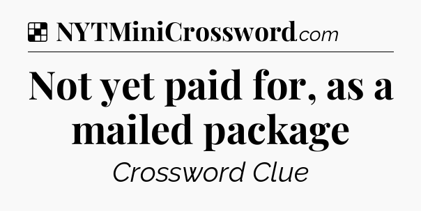 Solution: Not yet paid for, as a mailed package - NYT Crossword