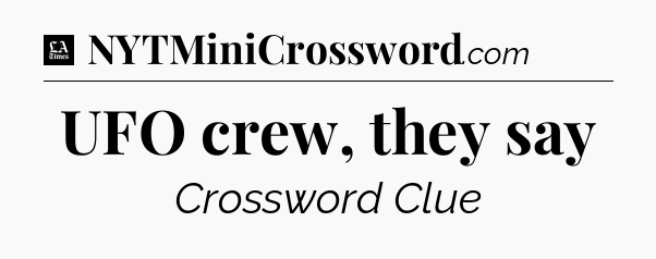 UFO crew, they say - LA Times Crossword