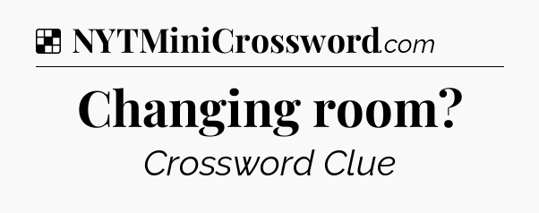 Solution: Changing room - NYT Crossword