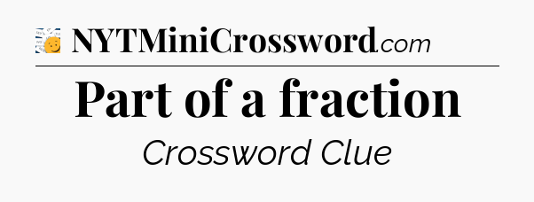 Part of a fraction - 7 Little Words