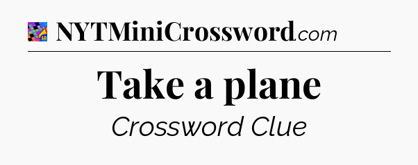 Take a plane Crossword Clue