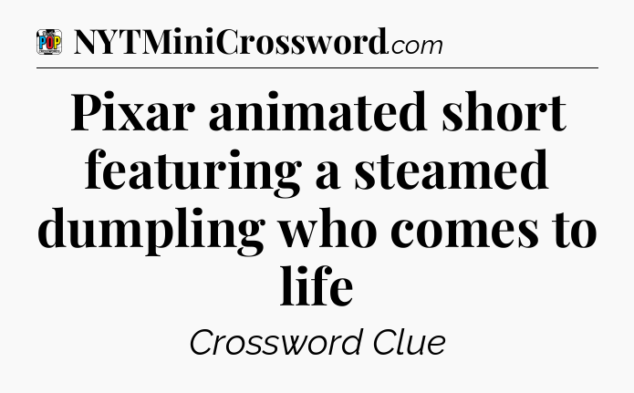 Pixar animated short featuring a steamed dumpling who comes to life Crossword Clue