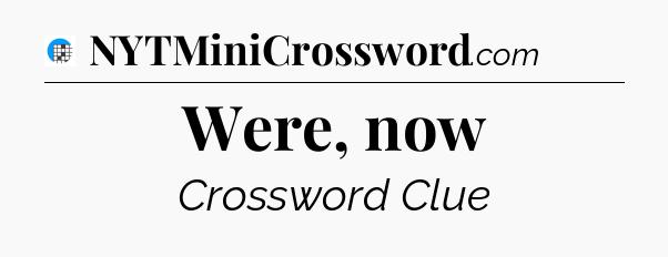 Were, now Crossword Clue