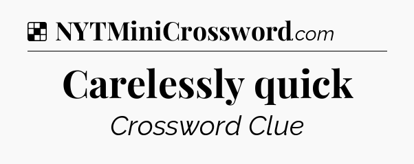 Solution: Carelessly quick - NYT Crossword