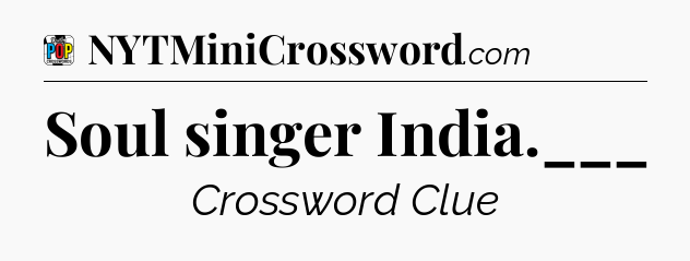 Soul singer India.___ Crossword Clue