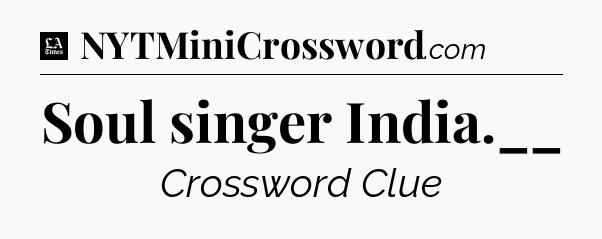 Soul singer India.__ - LA Times Crossword