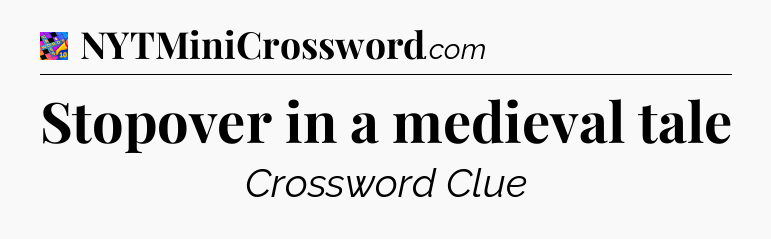 Stopover in a medieval tale Crossword Clue