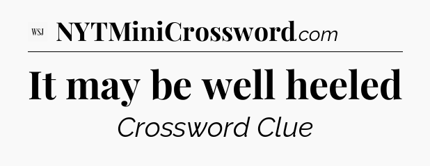 It may be well heeled - WSJ Crossword