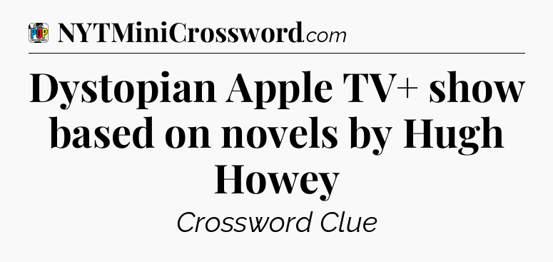 Dystopian Apple TV+ show based on novels by Hugh Howey Crossword Clue
