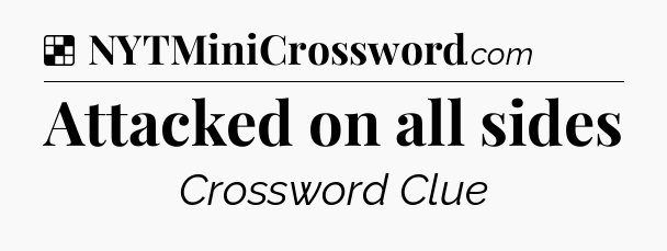 Solution: Attacked on all sides - NYT Crossword