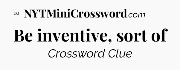 Be inventive, sort of - WSJ Crossword