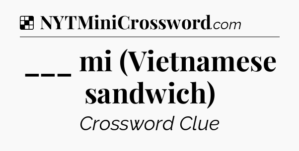 Solution: ___ mi (Vietnamese sandwich) - NYT Crossword