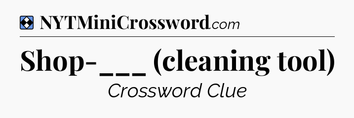 Solution: Shop-___ (cleaning tool) - NYT Mini Crossword
