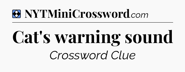 Solution: Cat's warning sound - NYT Mini Crossword