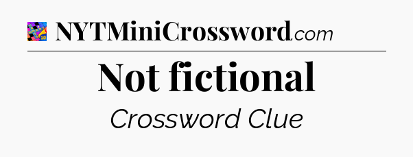 Not fictional Crossword Clue