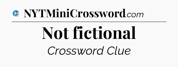 Not fictional Crossword Clue