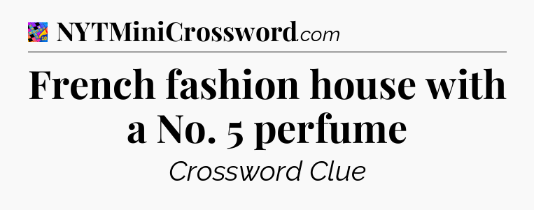 French fashion house with a No. 5 perfume Crossword Clue