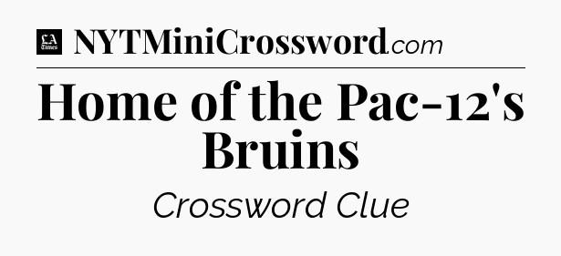 Home of the Pac-12's Bruins - LA Times Crossword