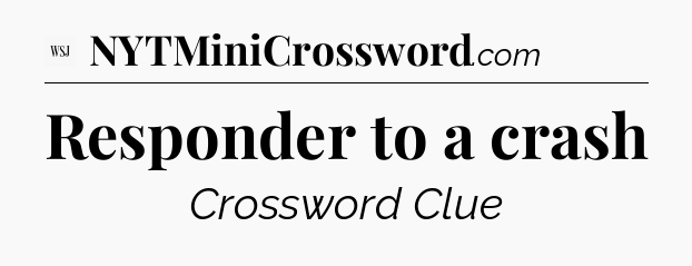 Responder to a crash - WSJ Crossword
